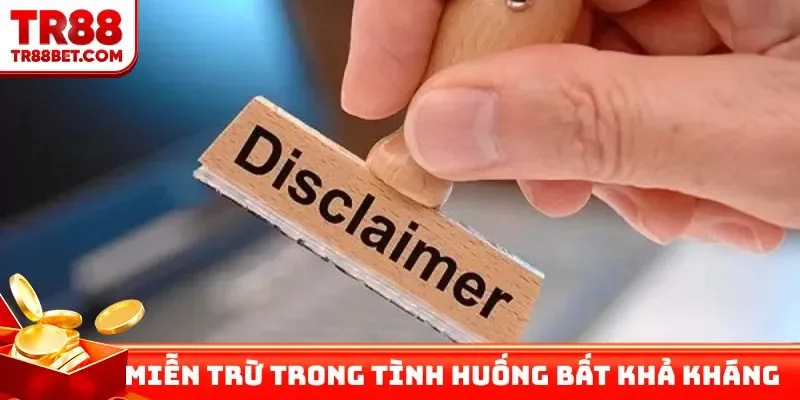 Miễn trừ trách nhiệm trong tình huống bất khả kháng