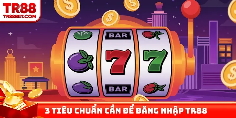 3 tiêu chuẩn cần để đăng nhập TR88