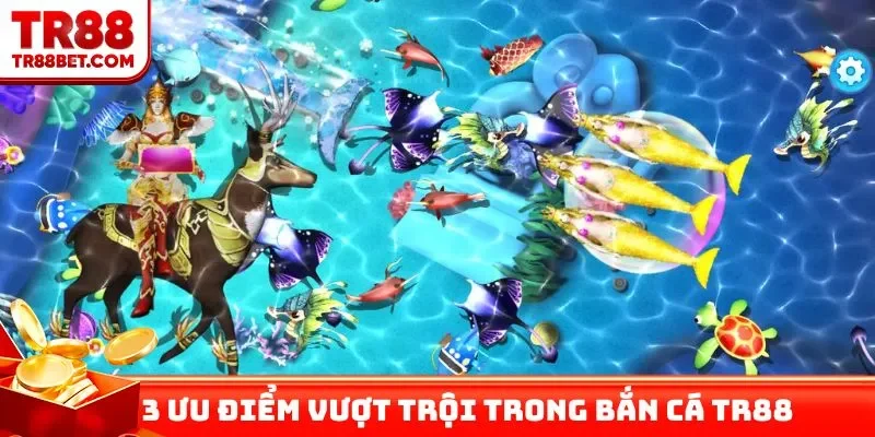 3 ưu điểm vượt trội trong bắn cá TR88