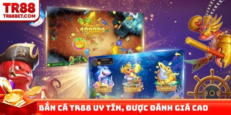 Bắn cá TR88 uy tín, được đánh giá cao