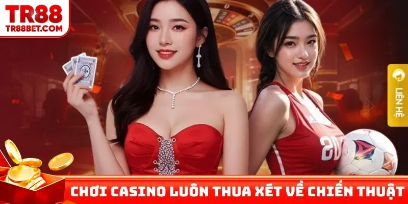 Tại sao chơi casino luôn thua xét về chiến thuật