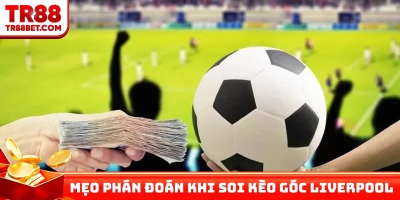 Mẹo phán đoán khi soi kèo góc Liverpool