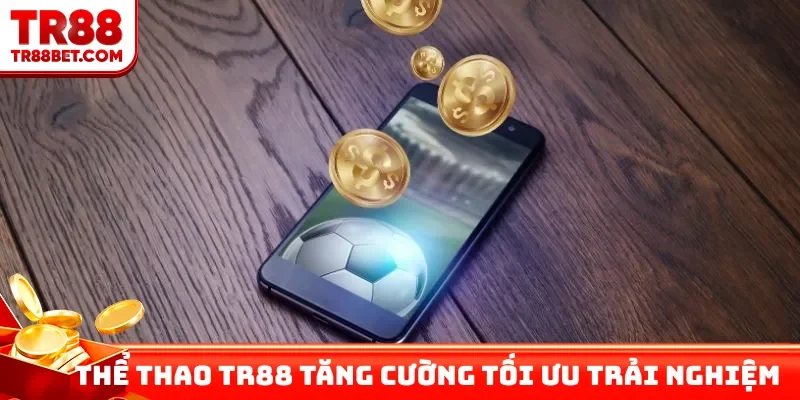 Thể thao TR88 tăng cường tối ưu trải nghiệm